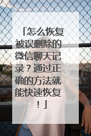 怎么恢复被误删除的微信聊天记录？通过正确的方法就能快速恢复！
