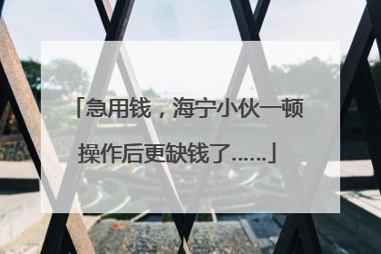 急用钱，海宁小伙一顿操作后更缺钱了……