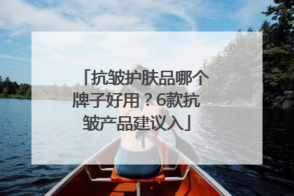 抗皱护肤品哪个牌子好用？6款抗皱产品建议入