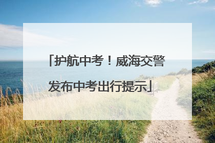 护航中考！威海交警发布中考出行提示