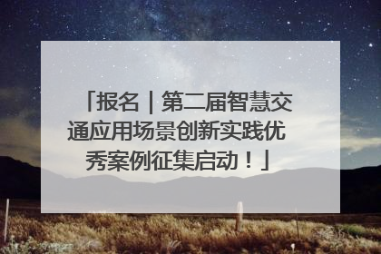 报名｜第二届智慧交通应用场景创新实践优秀案例征集启动！