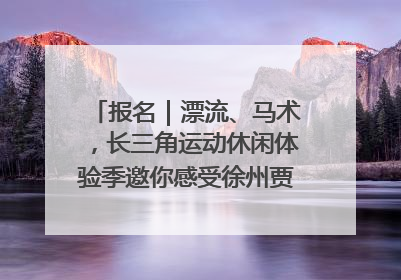 报名｜漂流、马术，长三角运动休闲体验季邀你感受徐州贾汪的“夏日限定”