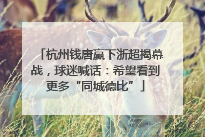 杭州钱唐赢下浙超揭幕战，球迷喊话：希望看到更多“同城德比”
