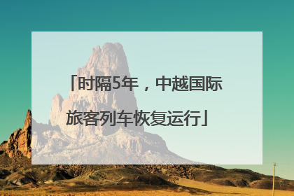 时隔5年，中越国际旅客列车恢复运行