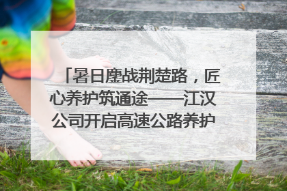暑日鏖战荆楚路，匠心养护筑通途——江汉公司开启高速公路养护专项工程建设热潮