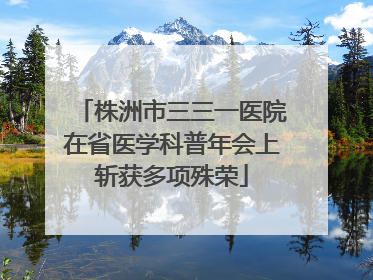株洲市三三一医院在省医学科普年会上斩获多项殊荣