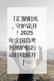 汇聚阳光，守护花开！2025年全国高考各地护航行动持续展开