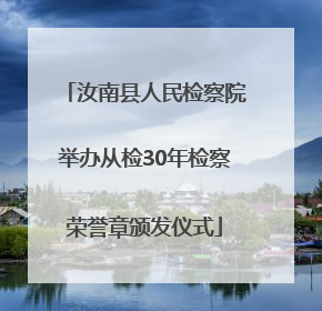 汝南县人民检察院举办从检30年检察荣誉章颁发仪式