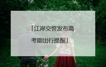 江岸交警发布高考期出行提醒