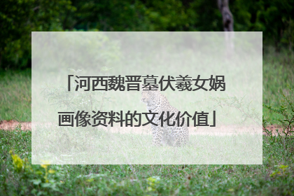 河西魏晋墓伏羲女娲画像资料的文化价值