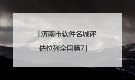 济南市软件名城评估位列全国第7