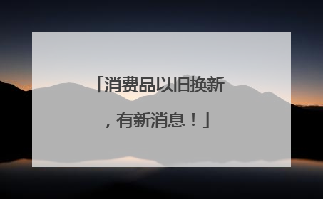 消费品以旧换新，有新消息！