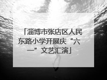 淄博市张店区人民东路小学开展庆“六一”文艺汇演