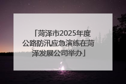 菏泽市2025年度公路防汛应急演练在菏泽发展公司举办