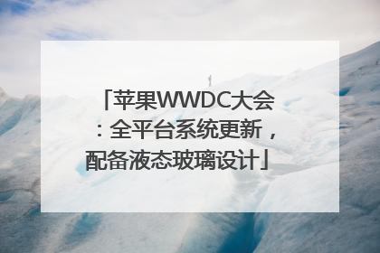 苹果WWDC大会：全平台系统更新，配备液态玻璃设计
