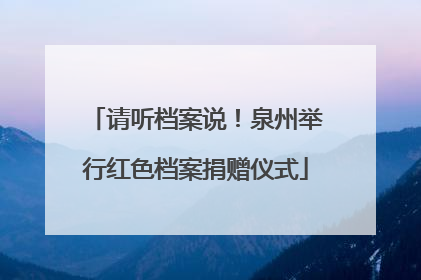请听档案说！泉州举行红色档案捐赠仪式