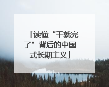 读懂“干就完了”背后的中国式长期主义