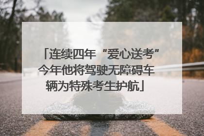 连续四年“爱心送考” 今年他将驾驶无障碍车辆为特殊考生护航