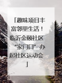 趣味项目丰富邻里生活！临沂金颐社区“家门口”办起社区运动会