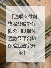通联支付网络服务股份有限公司以保付通数经平台助保险业数字升级