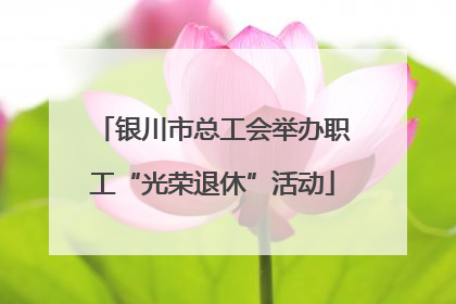 银川市总工会举办职工“光荣退休”活动