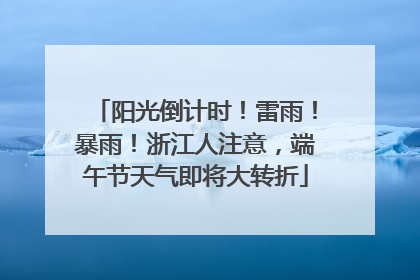 阳光倒计时！雷雨！暴雨！浙江人注意，端午节天气即将大转折