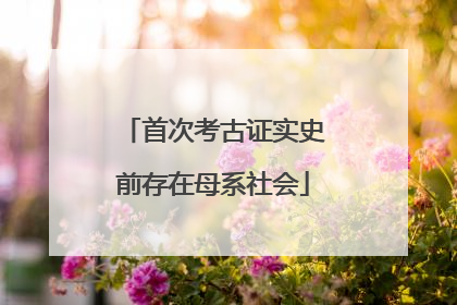 首次考古证实史前存在母系社会