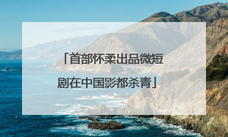 首部怀柔出品微短剧在中国影都杀青