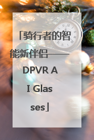 骑行者的智能新伴侣——DPVR AI Glasses