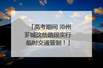 高考期间 漳州芗城这些路段实行临时交通管制！
