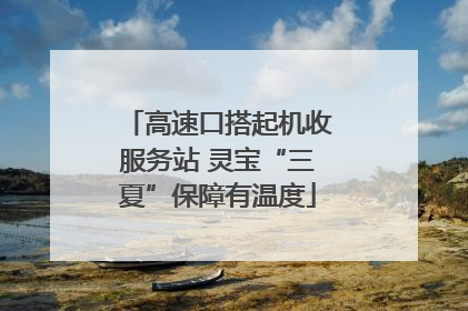 高速口搭起机收服务站 灵宝“三夏”保障有温度