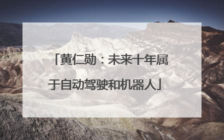 黄仁勋：未来十年属于自动驾驶和机器人