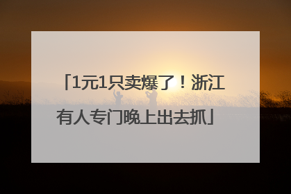 1元1只卖爆了！浙江有人专门晚上出去抓