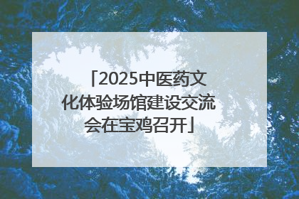 2025中医药文化体验场馆建设交流会在宝鸡召开