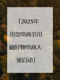 2025年川货电商节川藏好物电商大赛启动