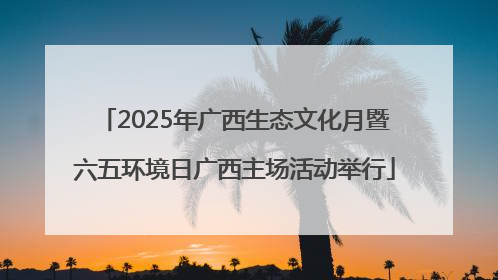 2025年广西生态文化月暨六五环境日广西主场活动举行