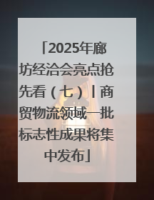 2025年廊坊经洽会亮点抢先看（七）丨商贸物流领域一批标志性成果将集中发布