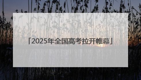2025年全国高考拉开帷幕