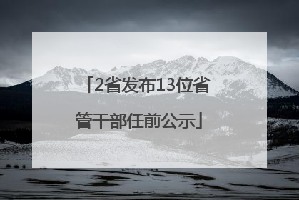 2省发布13位省管干部任前公示