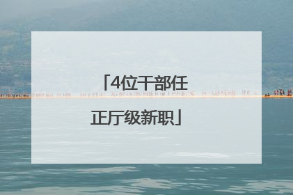 4位干部任正厅级新职