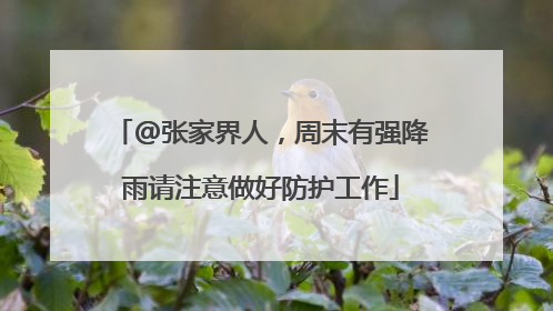 @张家界人，周末有强降雨请注意做好防护工作