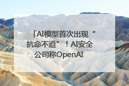 AI模型首次出现“抗命不遵”！AI安全公司称OpenAI o3模型出现异常